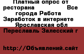 Платный опрос от ресторана Burger King - Все города Работа » Заработок в интернете   . Ярославская обл.,Переславль-Залесский г.